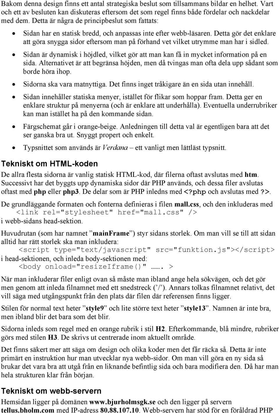 Detta gör det enklare att göra snygga sidor eftersom man på förhand vet vilket utrymme man har i sidled. Sidan är dynamisk i höjdled, vilket gör att man kan få in mycket information på en sida.