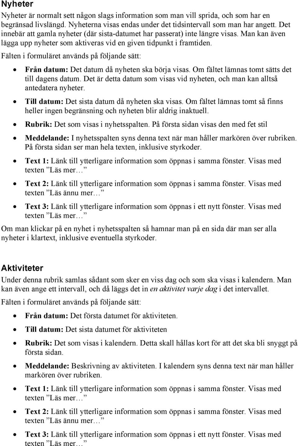 Fälten i formuläret används på följande sätt: Från datum: Det datum då nyheten ska börja visas. Om fältet lämnas tomt sätts det till dagens datum.
