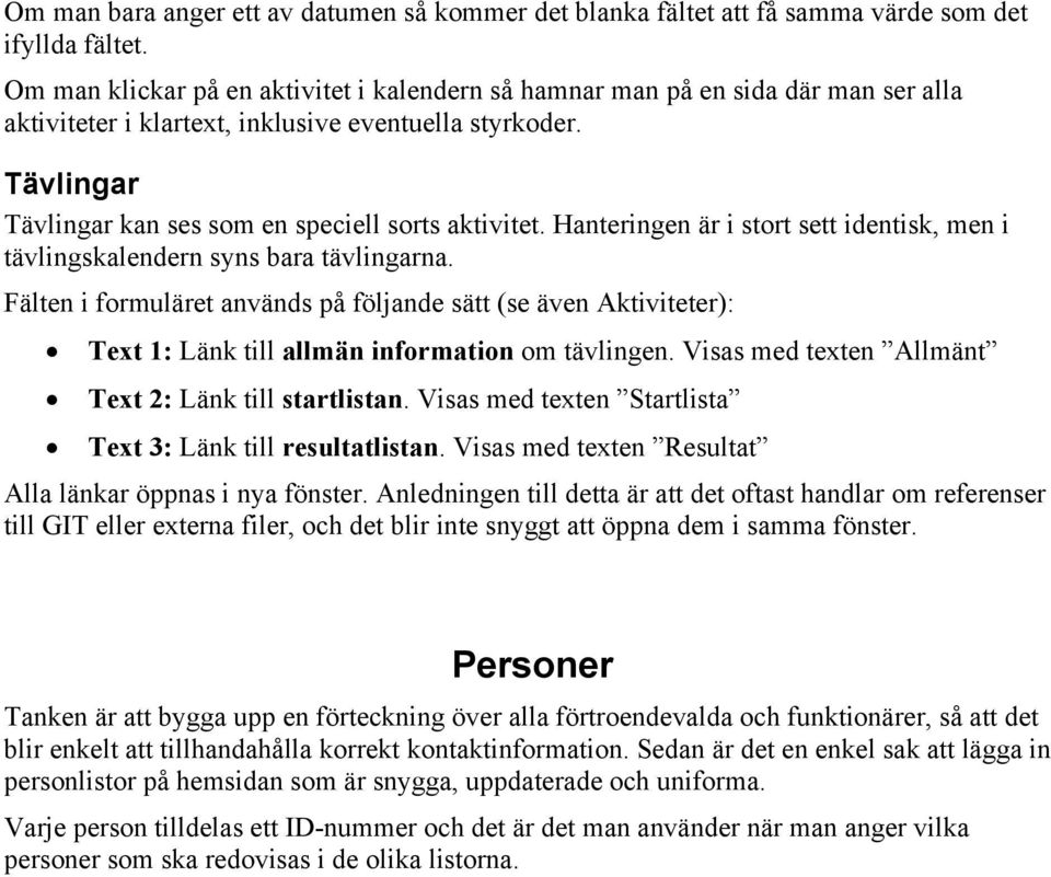 Tävlingar Tävlingar kan ses som en speciell sorts aktivitet. Hanteringen är i stort sett identisk, men i tävlingskalendern syns bara tävlingarna.