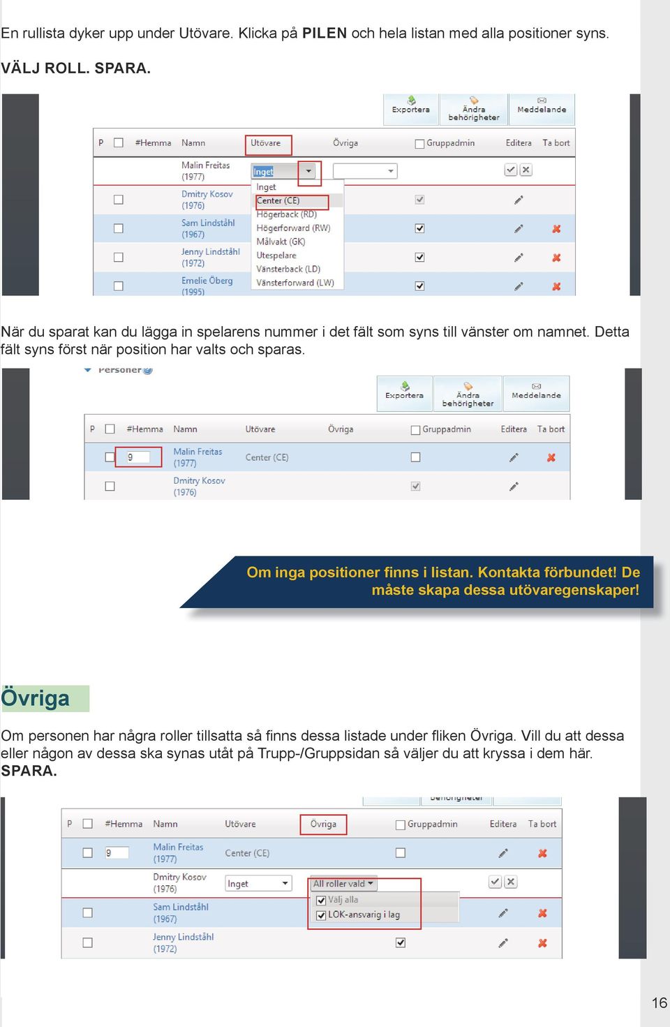 Detta fält syns först när position har valts och sparas. Om inga positioner finns i listan. Kontakta förbundet!