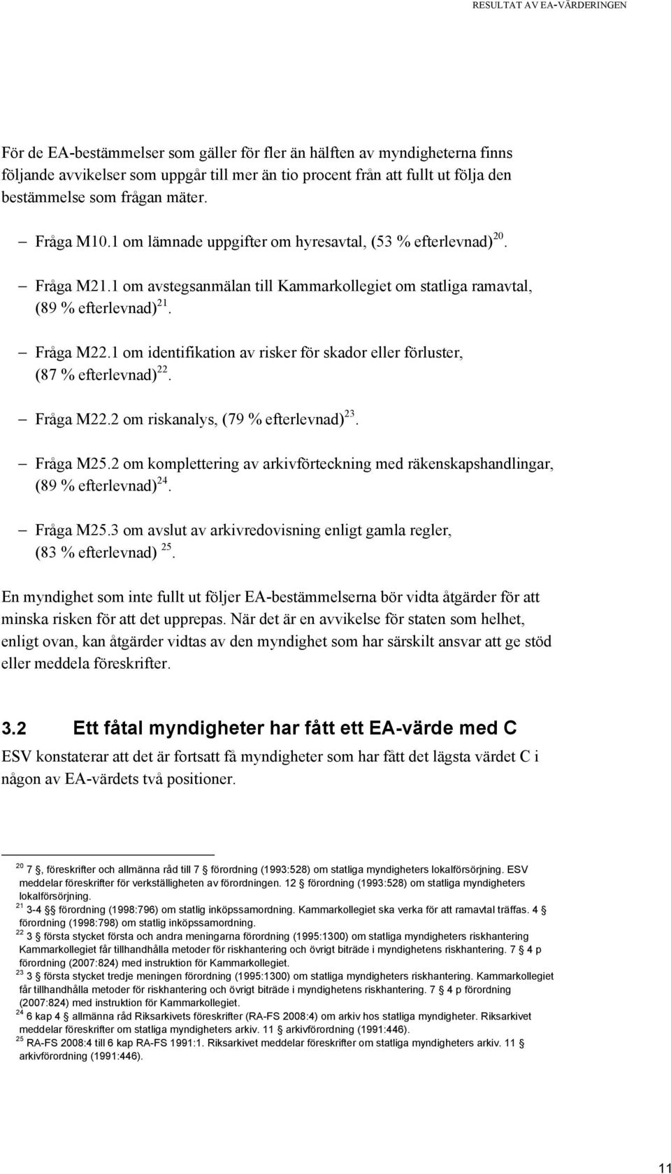 1 om identifikation av risker för skador eller förluster, (87 % efterlevnad) 22. Fråga M22.2 om riskanalys, (79 % efterlevnad) 23. Fråga M25.