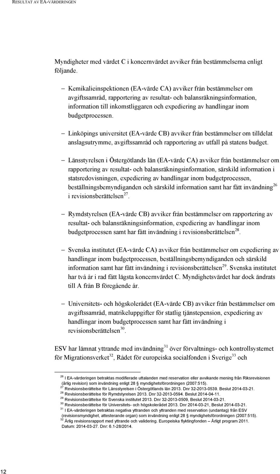 inom budgetprocessen. Linköpings universitet (EA-värde CB) avviker från bestämmelser om tilldelat anslagsutrymme, avgiftssamråd och rapportering av utfall på statens budget.