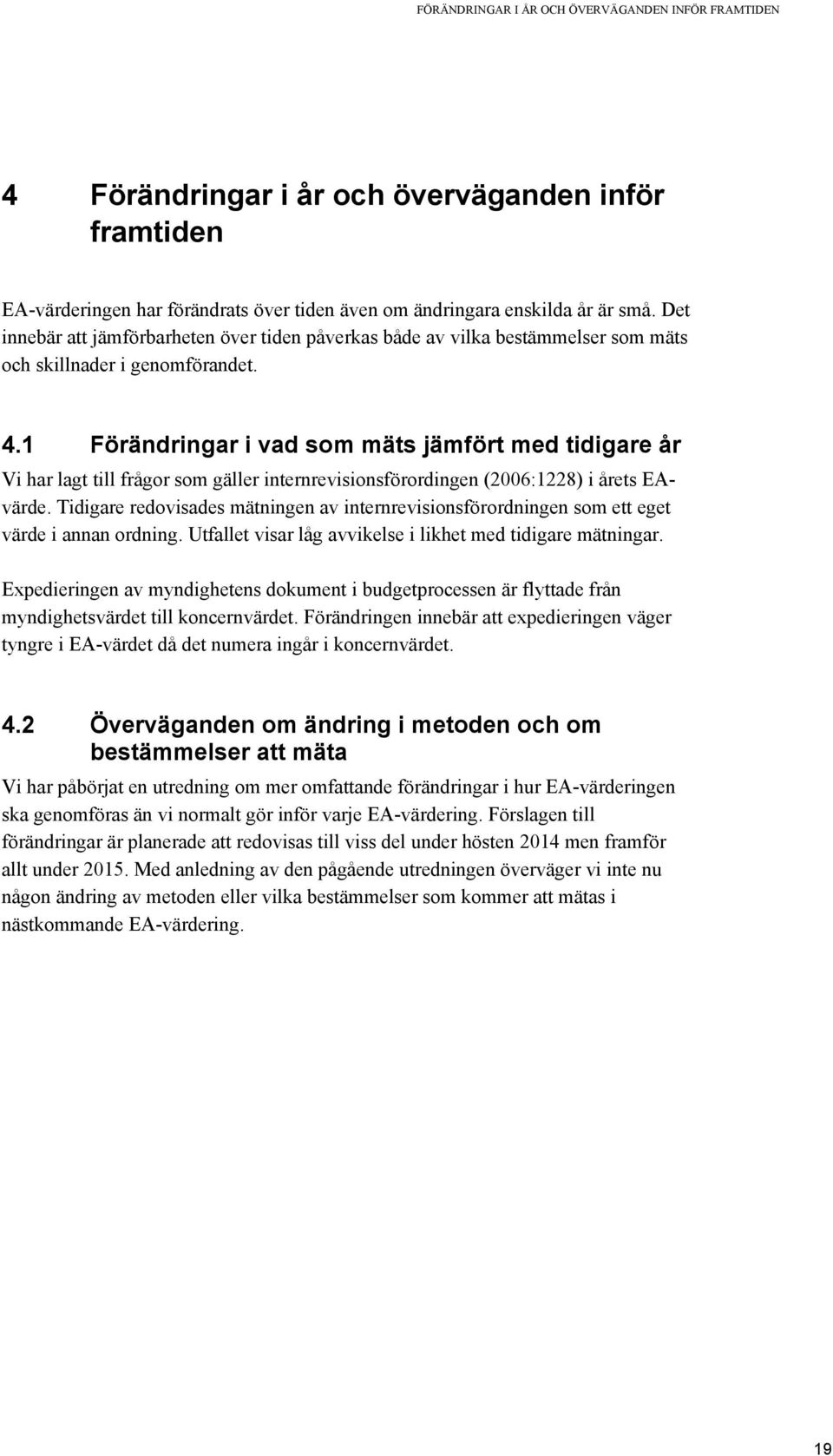 1 Förändringar i vad som mäts jämfört med tidigare år Vi har lagt till frågor som gäller internrevisionsförordingen (2006:1228) i årets EAvärde.