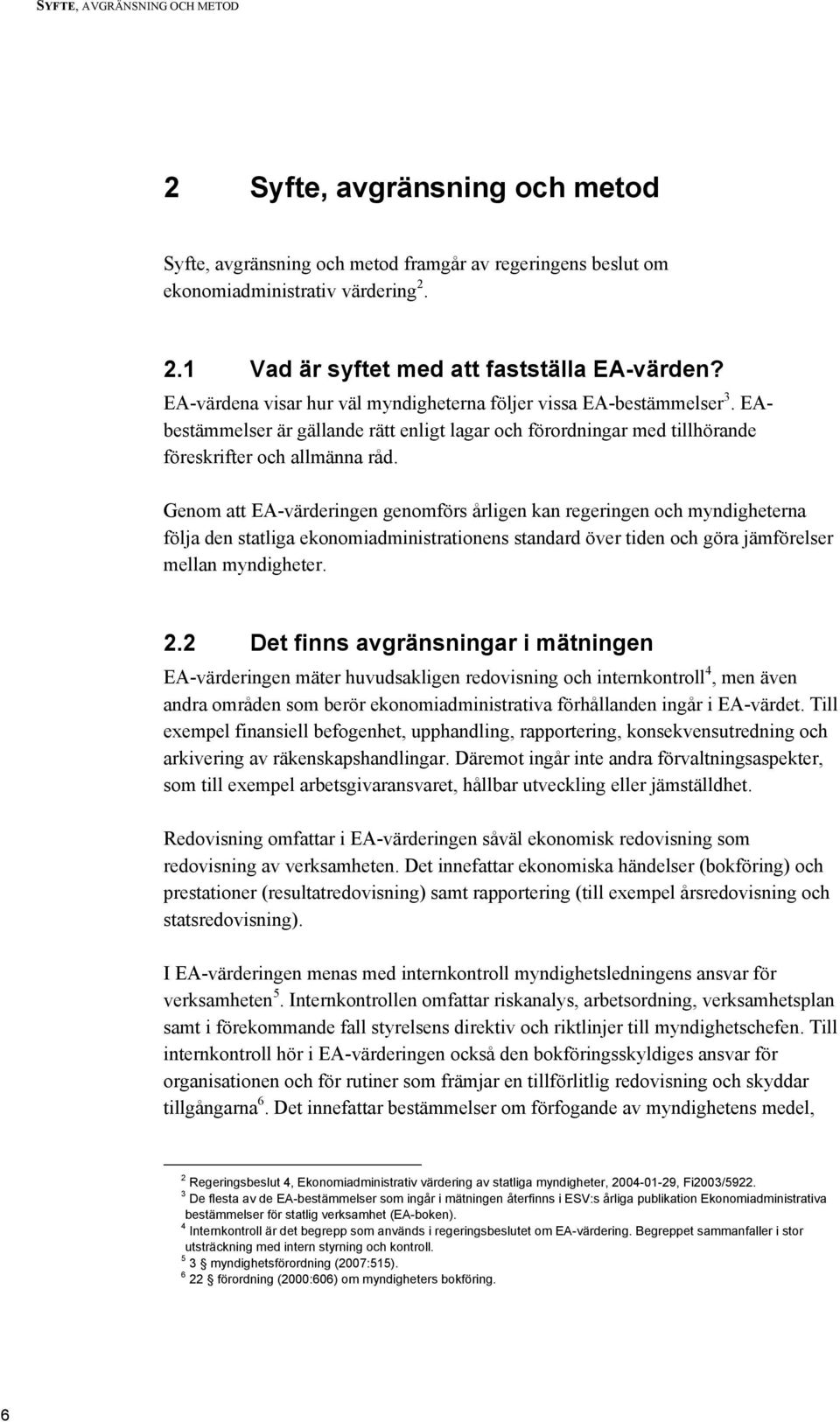 Genom att EA-värderingen genomförs årligen kan regeringen och myndigheterna följa den statliga ekonomiadministrationens standard över tiden och göra jämförelser mellan myndigheter. 2.