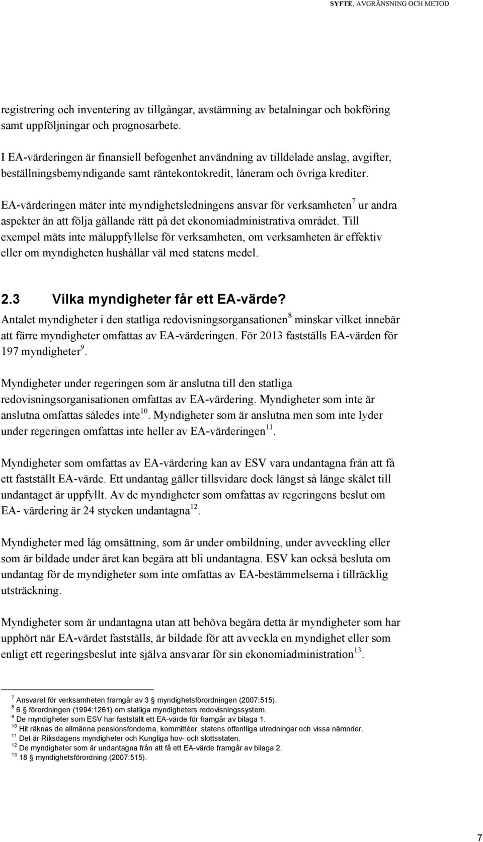 EA-värderingen mäter inte myndighetsledningens ansvar för verksamheten 7 ur andra aspekter än att följa gällande rätt på det ekonomiadministrativa området.