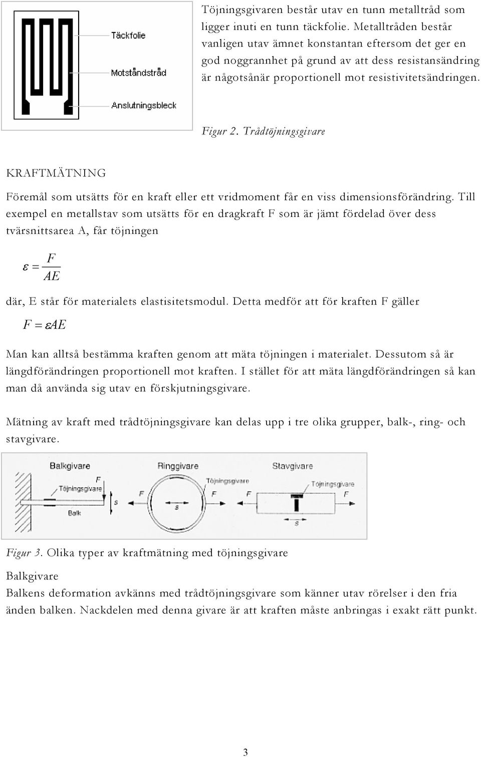 Trådtöjningsgivare KRAFTMÄTNING Föremål som utsätts för en kraft eller ett vridmoment får en viss dimensionsförändring.