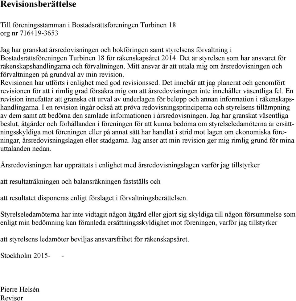 Mitt ansvar är att uttala mig om årsredovisningen och förvaltningen på grundval av min revision. Revisionen har utförts i enlighet med god revisionssed.