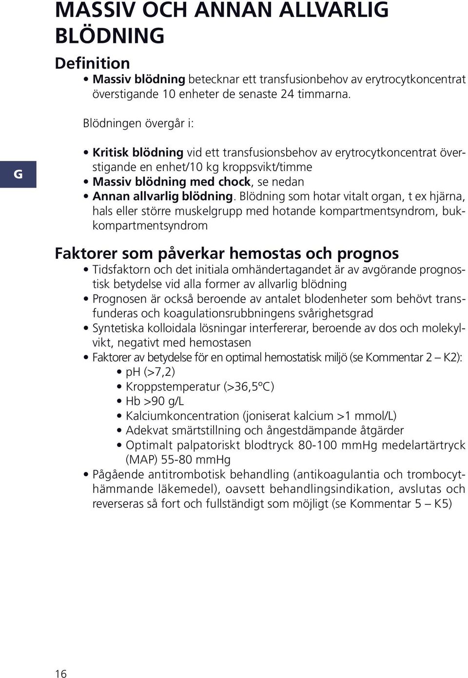 lödning som hotar vitalt organ, t ex hjärna, hals eller större muskelgrupp med hotande kompartmentsyndrom, bukkompartmentsyndrom aktorer som påverkar hemostas och prognos idsfaktorn och det initiala