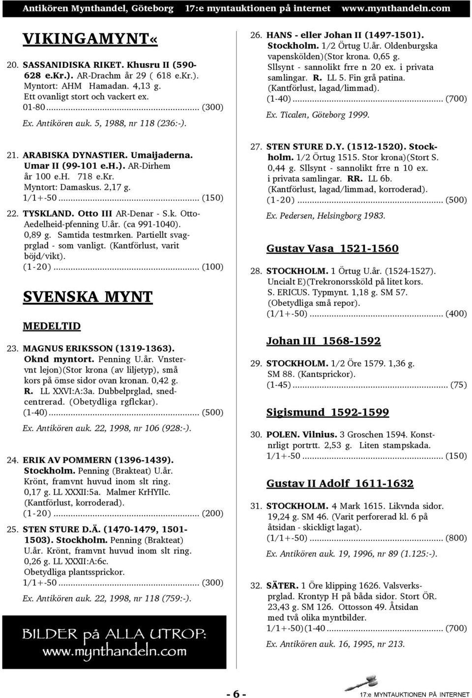 år. (ca 991-1040). 0,89 g. Samtida testmrken. Partiellt svagprglad - som vanligt. (Kantförlust, varit böjd/vikt). (1-20)... (100) SVENSKA MYNT MEDELTID 23. MAGNUS ERIKSSON (1319-1363). Oknd myntort.