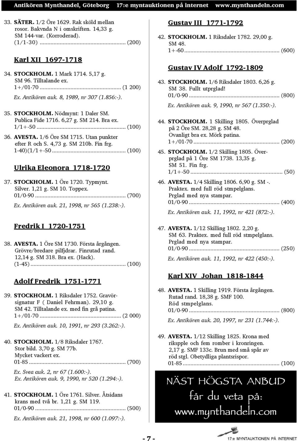 Utan punkter efter R och S. 4,73 g. SM 210b. Fin frg. 1-40)(1/1+-50... (100) Ulrika Eleonora 1718-1720 37. STOCKHOLM. 1 Öre 1720. Typmynt. Silver. 1,21 g. SM 10. Toppex. 01/0-90... (700) Ex.