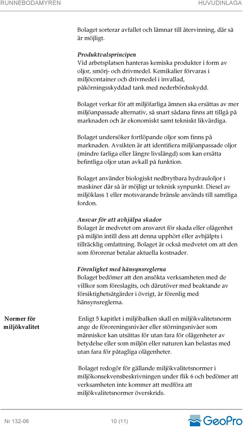 Bolaget verkar för att miljöfarliga ämnen ska ersättas av mer miljöanpassade alternativ, så snart sådana finns att tillgå på marknaden och är ekonomiskt samt tekniskt likvärdiga.