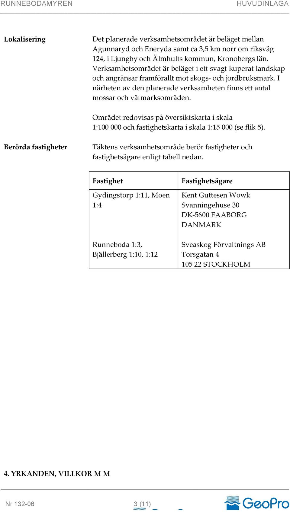 Området redovisas på översiktskarta i skala 1:100 000 och fastighetskarta i skala 1:15 000 (se flik 5).