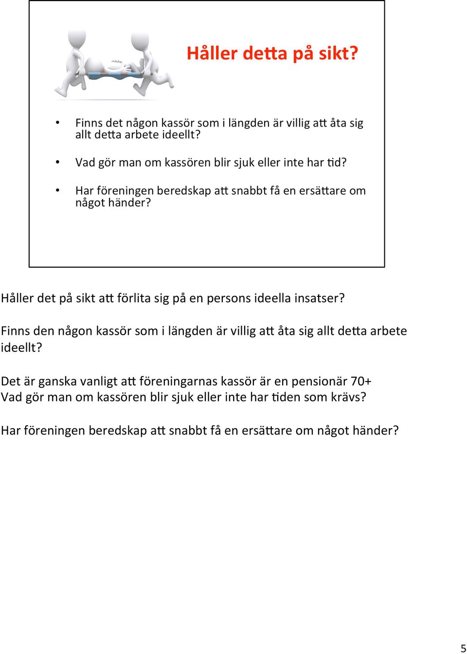 Det är ganska vanligt as föreningarnas kassör är en pensionär 70+ Vad gör man om