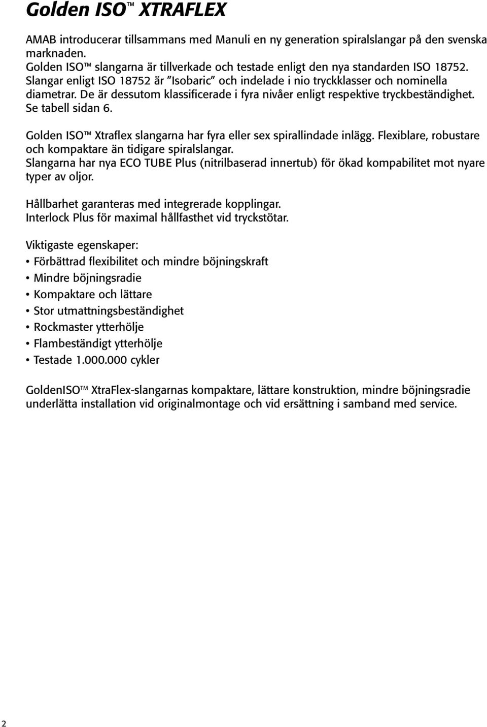 Golden ISO Xtraflex slangarna har fyra eller sex spirallindade inlägg. Flexiblare, robustare och kompaktare än tidigare spiralslangar.