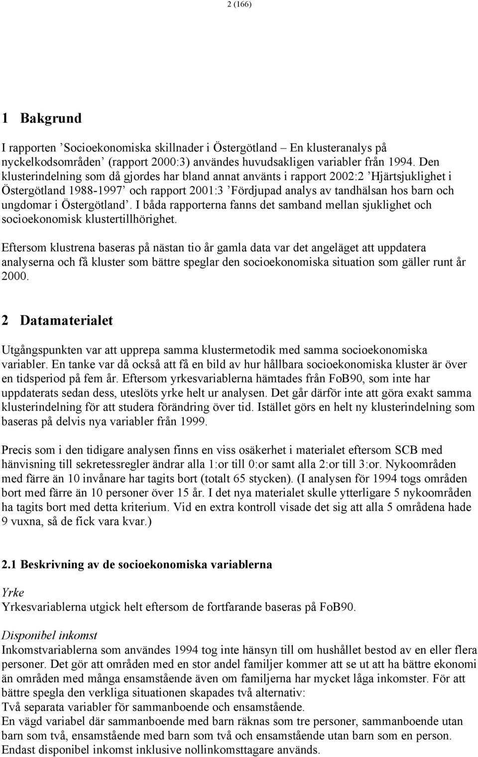 Östergötland. I båda rapporterna fanns det samband mellan sjuklighet och socioekonomisk klustertillhörighet.