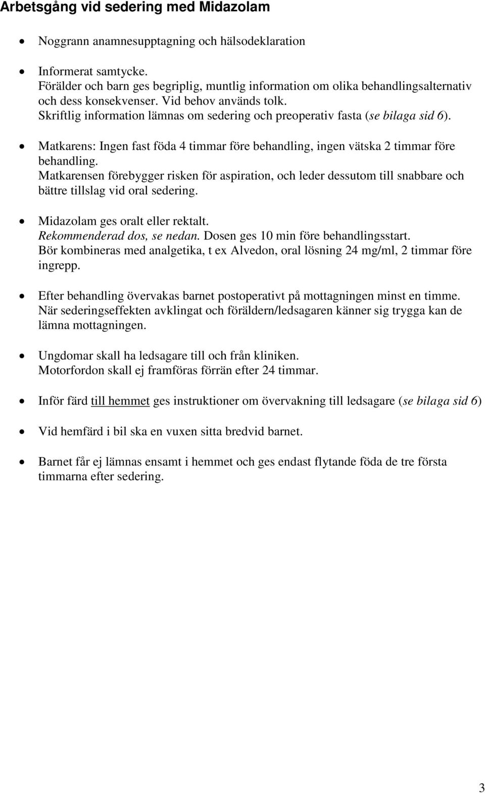 Skriftlig information lämnas om sedering och preoperativ fasta (se bilaga sid 6). Matkarens: Ingen fast föda 4 timmar före behandling, ingen vätska 2 timmar före behandling.