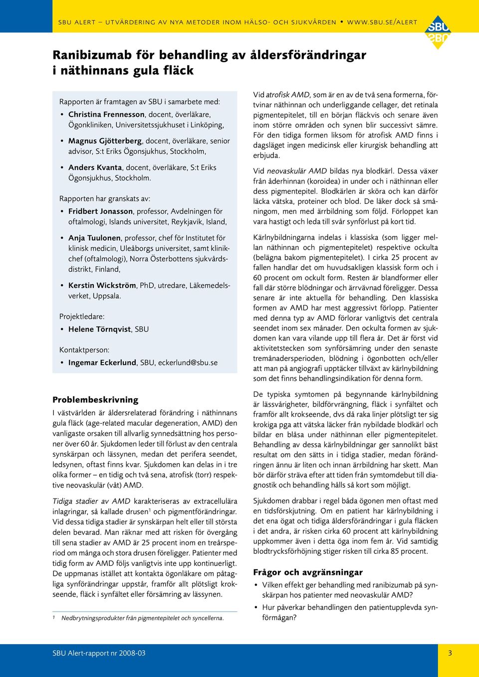 Rapporten har granskats av: Fridbert Jonasson, professor, Avdelningen för oftalmologi, Islands universitet, Reykjavik, Island, Anja Tuulonen, professor, chef för Institutet för klinisk medicin,