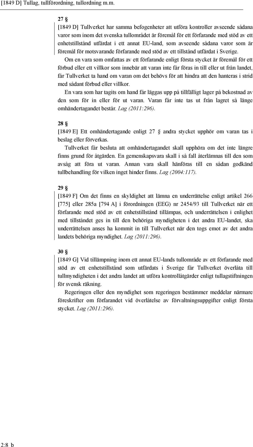 ett annat EU-land, som avseende sådana varor som är föremål för motsvarande förfarande med stöd av ett tillstånd utfärdat i Sverige.