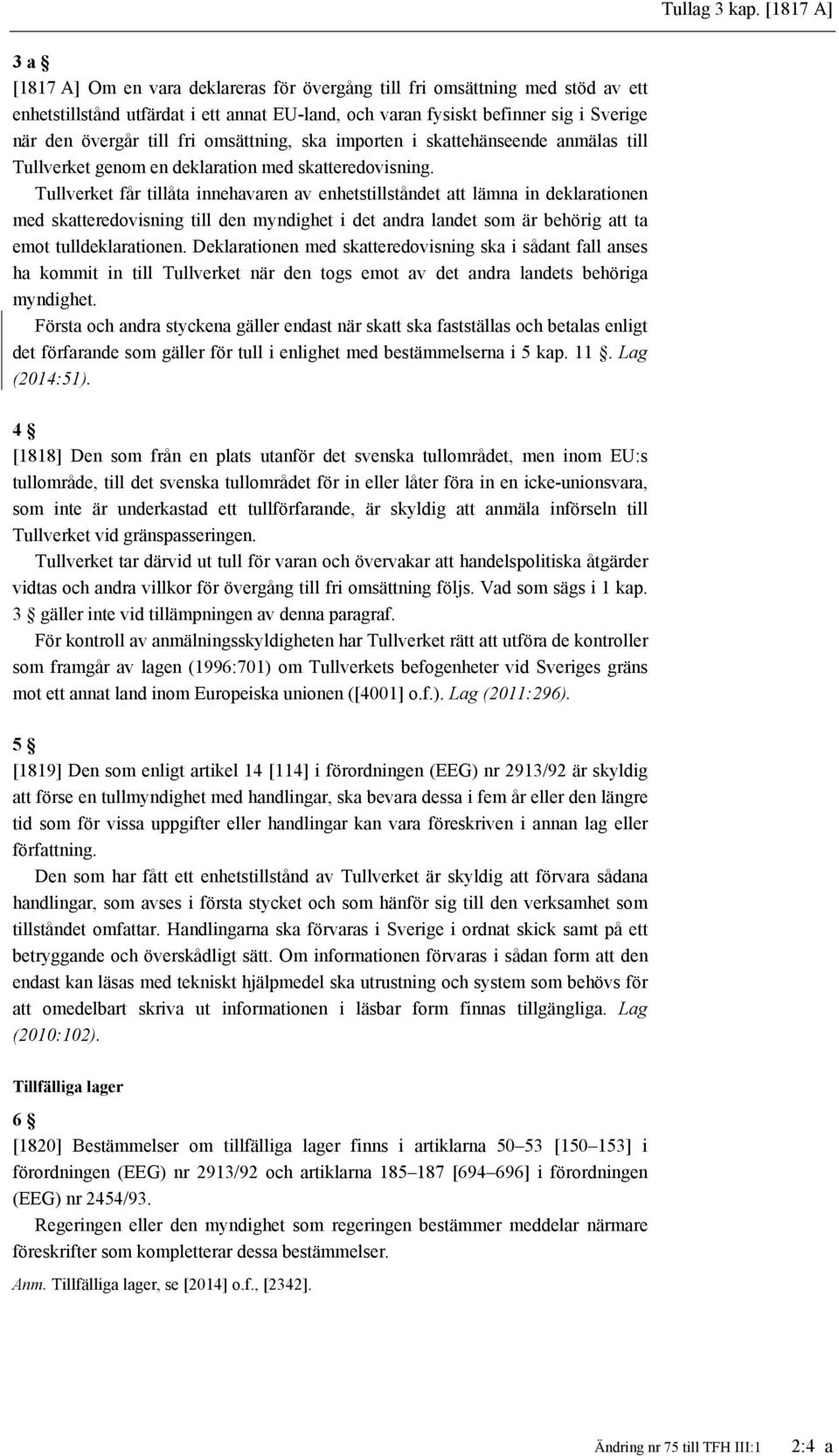 till fri omsättning, ska importen i skattehänseende anmälas till Tullverket genom en deklaration med skatteredovisning.