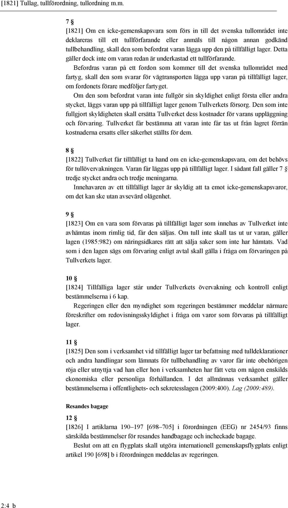 varan lägga upp den på tillfälligt lager. Detta gäller dock inte om varan redan är underkastad ett tullförfarande.