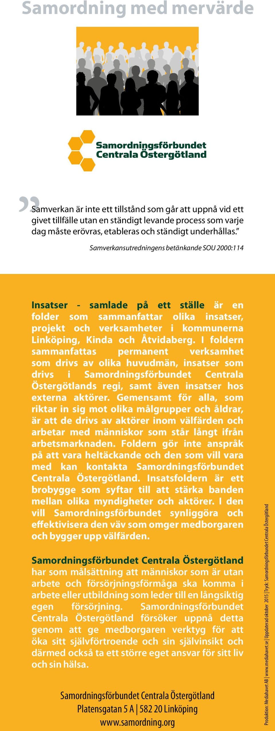 I foldern sammanfattas permanent verksamhet som drivs av olika huvudmän, insatser som drivs i Samordningsförbundet Centrala Östergötlands regi, samt även insatser hos externa aktörer.