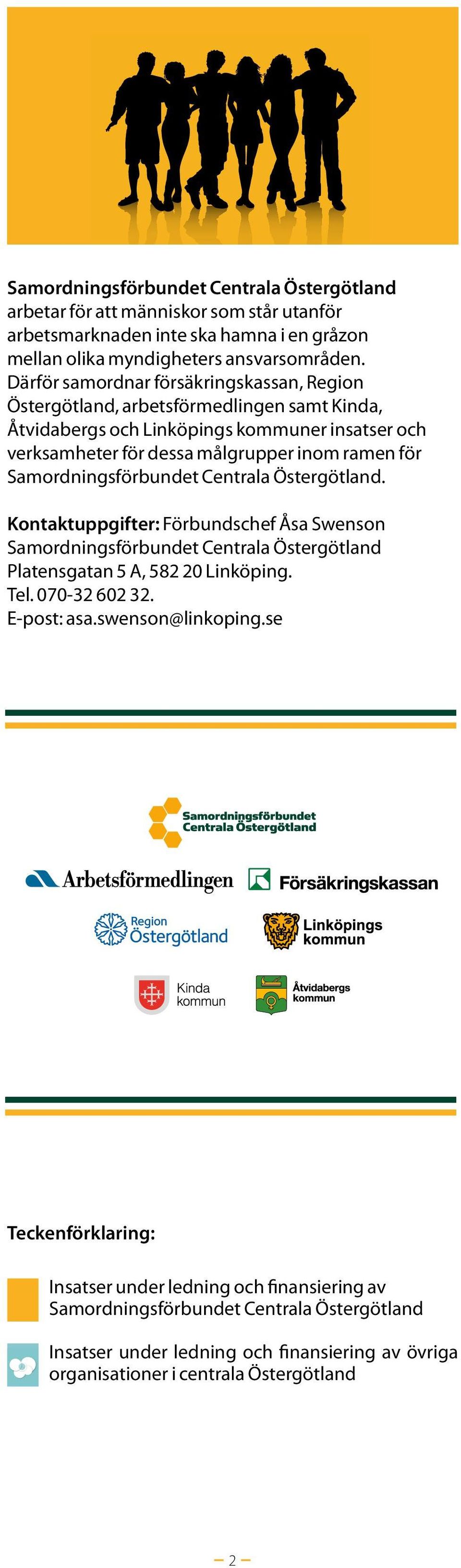 Samordningsförbundet Centrala Östergötland. Kontaktuppgifter: Förbundschef Åsa Swenson Samordningsförbundet Centrala Östergötland Platensgatan 5 A, 582 20 Linköping. Tel. 070-32 602 32.