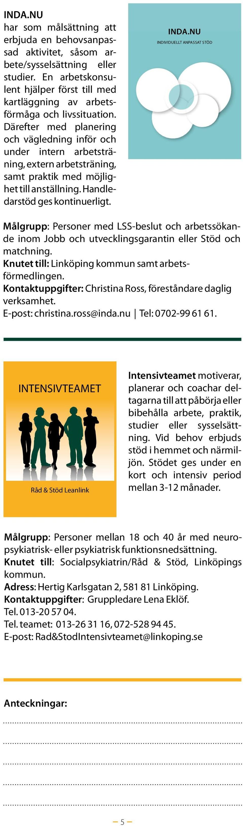 Därefter med planering och vägledning inför och under intern arbetsträning, extern arbetsträning, samt praktik med möjlighet till anställning. Handledarstöd ges kontinuerligt. INDA.