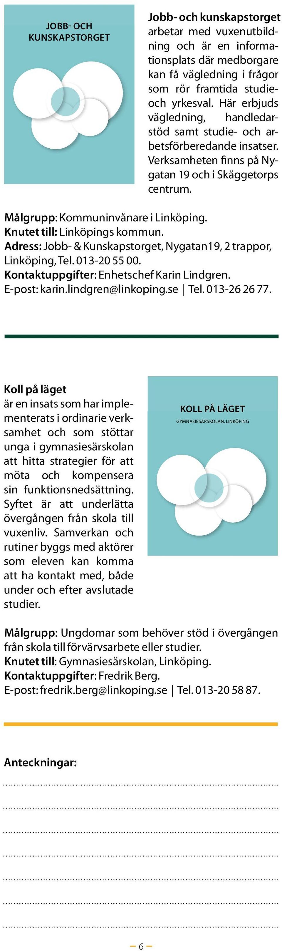 Knutet till: Linköpings kommun. Adress: Jobb- & Kunskapstorget, Nygatan19, 2 trappor, Linköping, Tel. 013-20 55 00. Kontaktuppgifter: Enhetschef Karin Lindgren. E-post: karin.lindgren@linkoping.