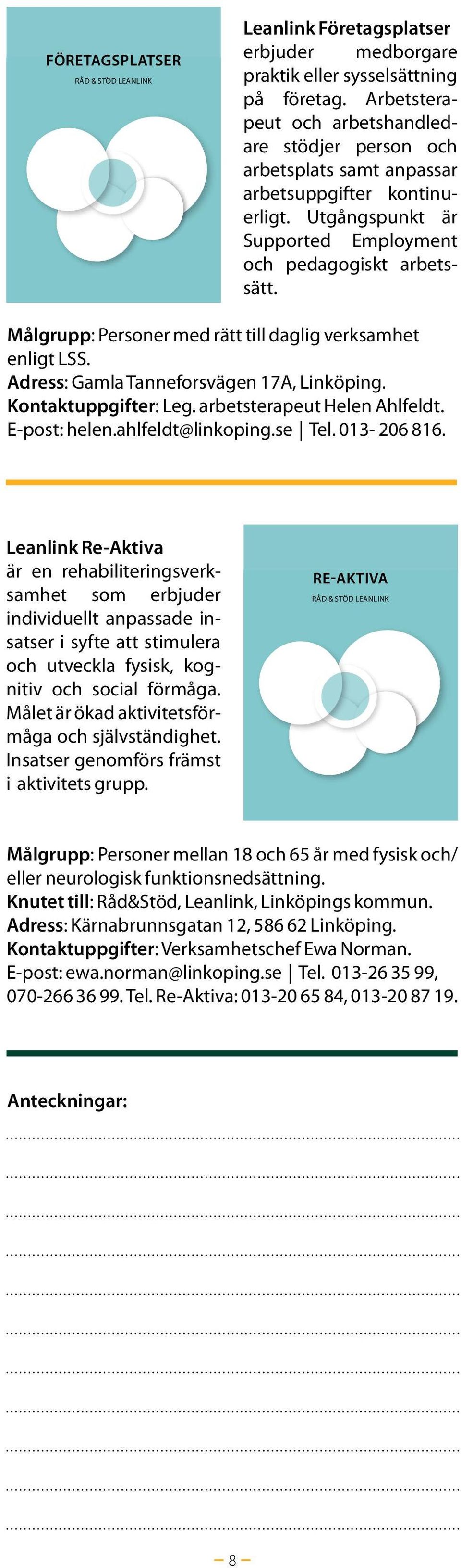 Målgrupp: Personer med rätt till daglig verksamhet enligt LSS. Adress: Gamla Tanneforsvägen 17A, Linköping. Kontaktuppgifter: Leg. arbetsterapeut Helen Ahlfeldt. E-post: helen.ahlfeldt@linkoping.