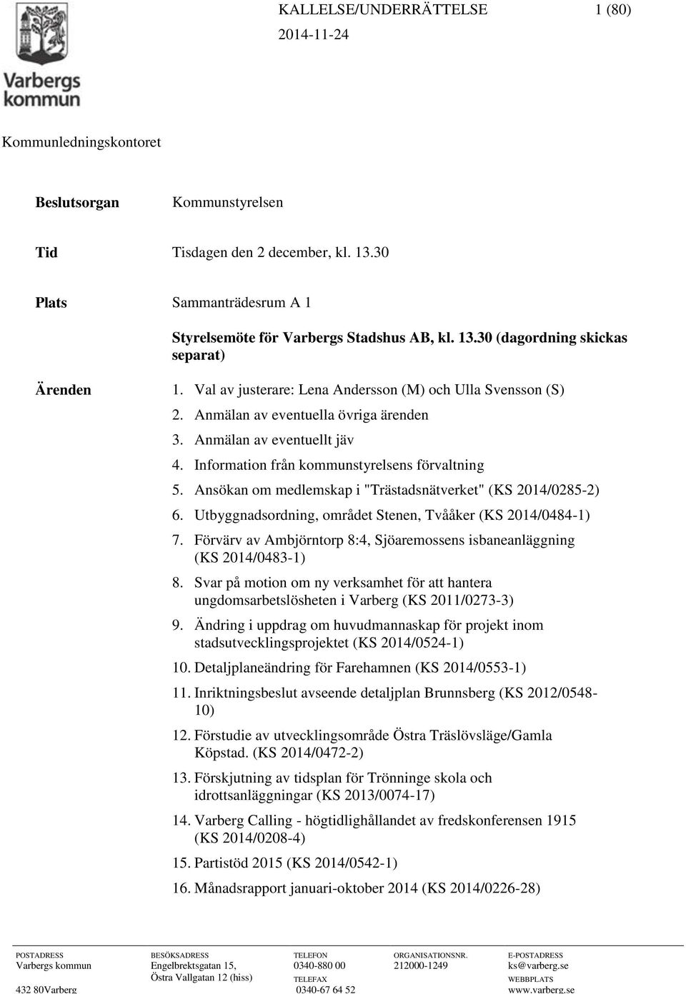 Ansökan om medlemskap i "Trästadsnätverket" (KS 2014/0285-2) 6. Utbyggnadsordning, området Stenen, Tvååker (KS 2014/0484-1) 7.