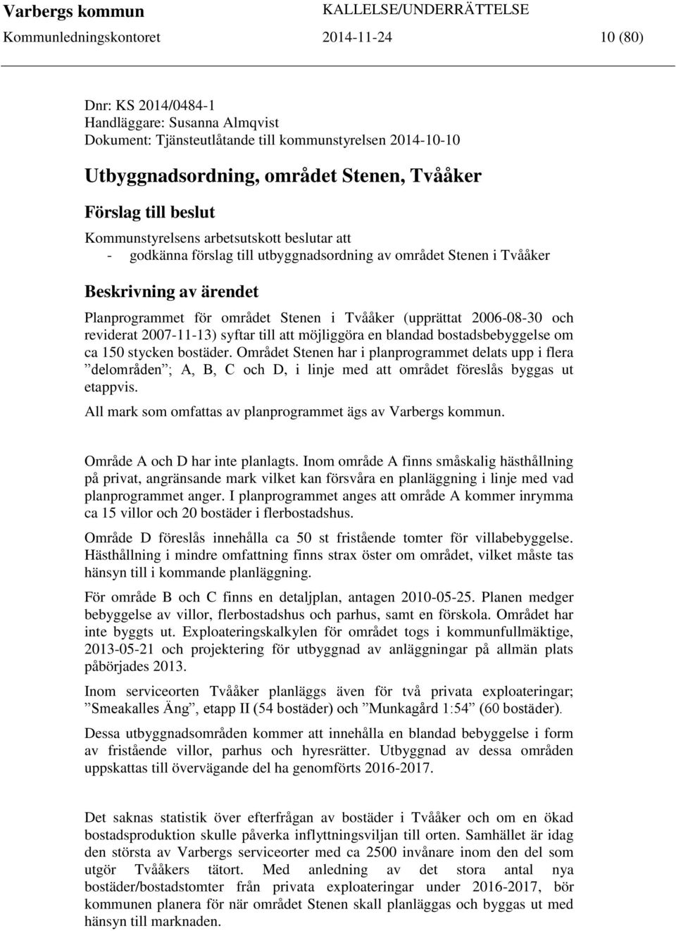 Tvååker (upprättat 2006-08-30 och reviderat 2007-11-13) syftar till att möjliggöra en blandad bostadsbebyggelse om ca 150 stycken bostäder.