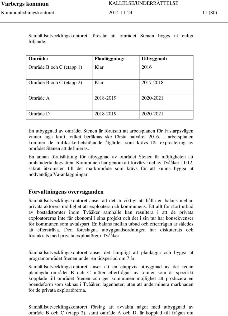 beräknas ske första halvåret 2016. I arbetsplanen kommer de trafiksäkerhetshöjande åtgärder som krävs för exploatering av området Stenen att definieras.
