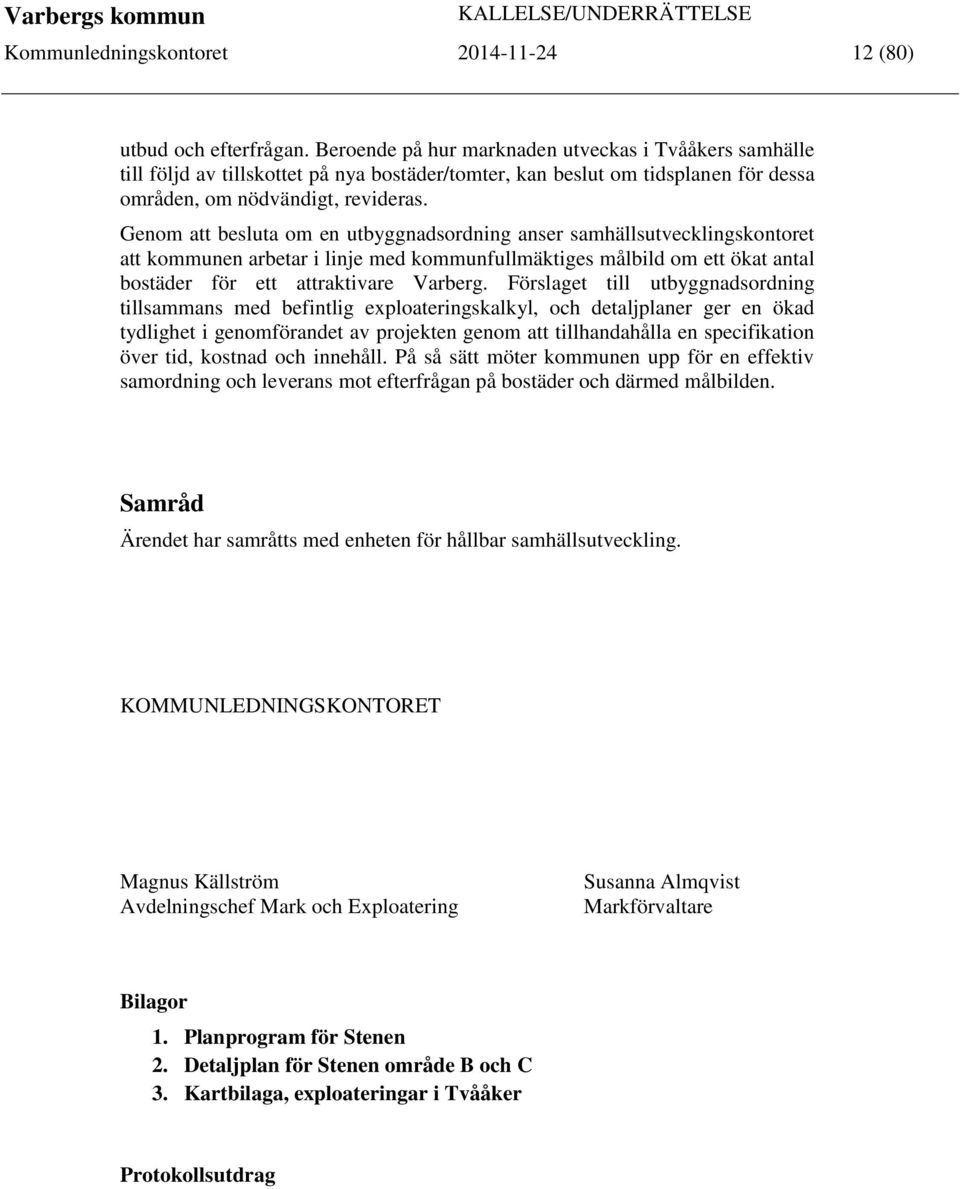 Genom att besluta om en utbyggnadsordning anser samhällsutvecklingskontoret att kommunen arbetar i linje med kommunfullmäktiges målbild om ett ökat antal bostäder för ett attraktivare Varberg.