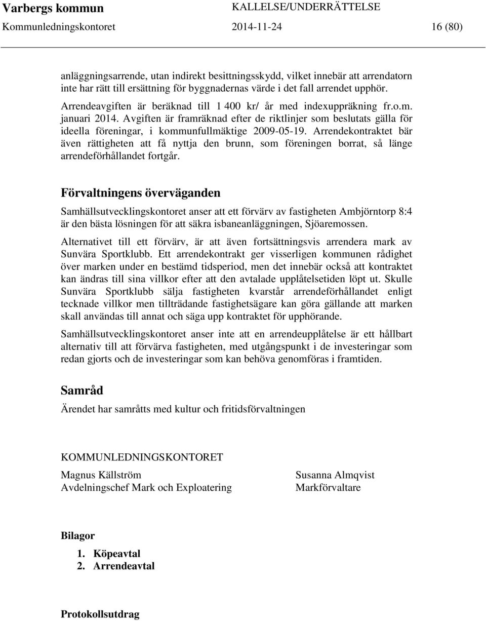 Avgiften är framräknad efter de riktlinjer som beslutats gälla för ideella föreningar, i kommunfullmäktige 2009-05-19.