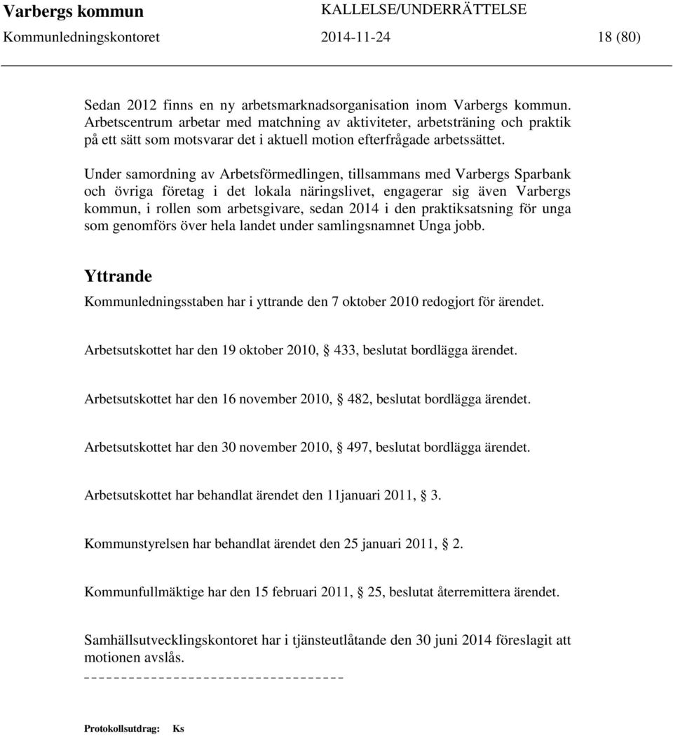 Under samordning av Arbetsförmedlingen, tillsammans med Varbergs Sparbank och övriga företag i det lokala näringslivet, engagerar sig även Varbergs kommun, i rollen som arbetsgivare, sedan 2014 i den