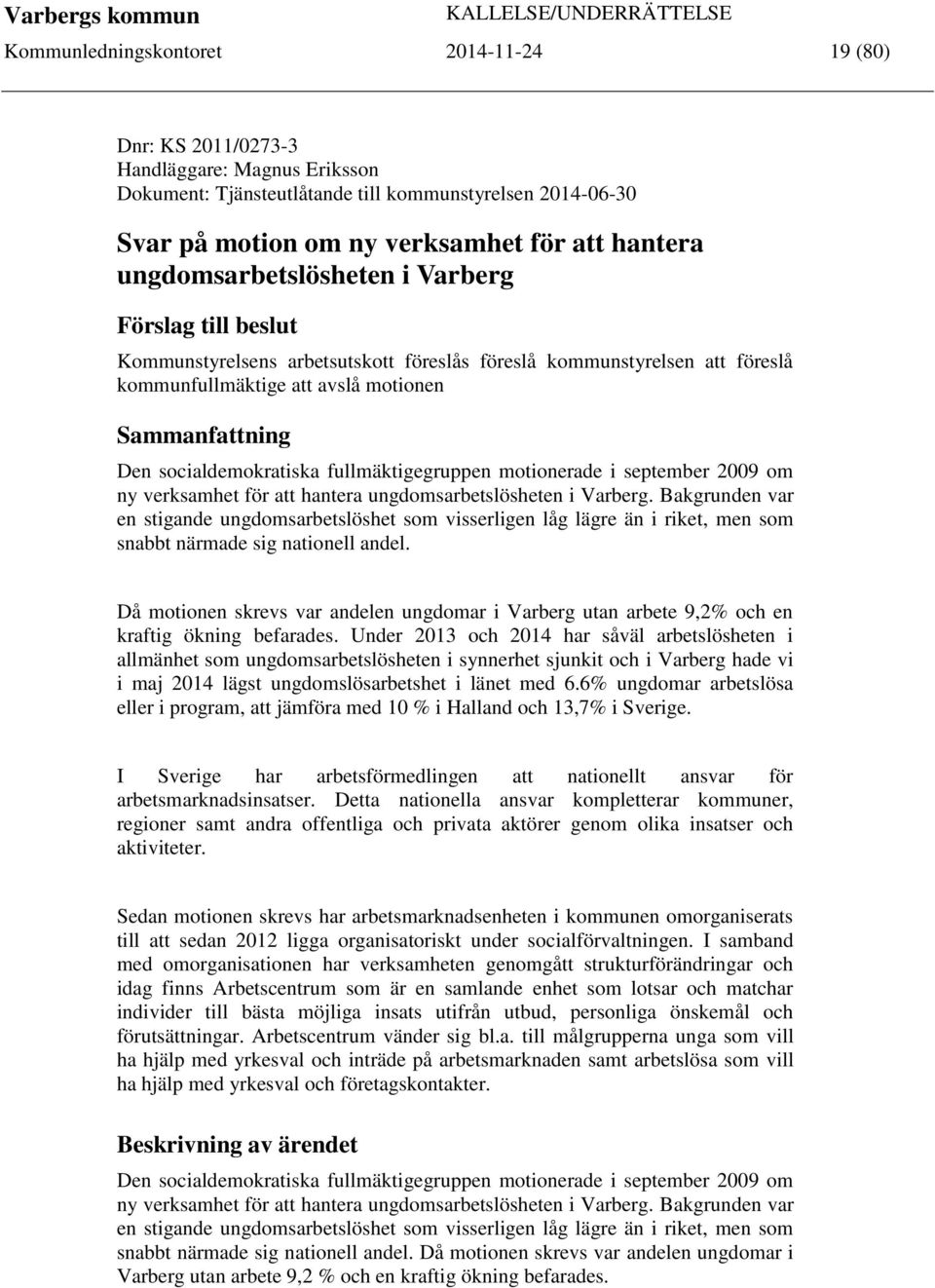 socialdemokratiska fullmäktigegruppen motionerade i september 2009 om ny verksamhet för att hantera ungdomsarbetslösheten i Varberg.