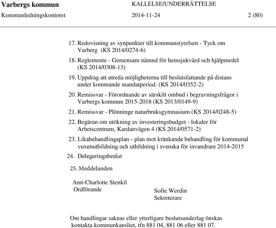 Remissvar - Förordnande av särskilt ombud i begravningsfrågor i Varbergs kommun 2015-2018 (KS 2013/0149-9) 21. Remissvar - Plönninge naturbruksgymnasium (KS 2014/0248-5) 22.