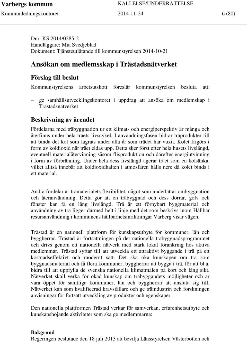 Fördelarna med träbyggnation ur ett klimat- och energiperspektiv är många och återfinns under hela träets livscykel.