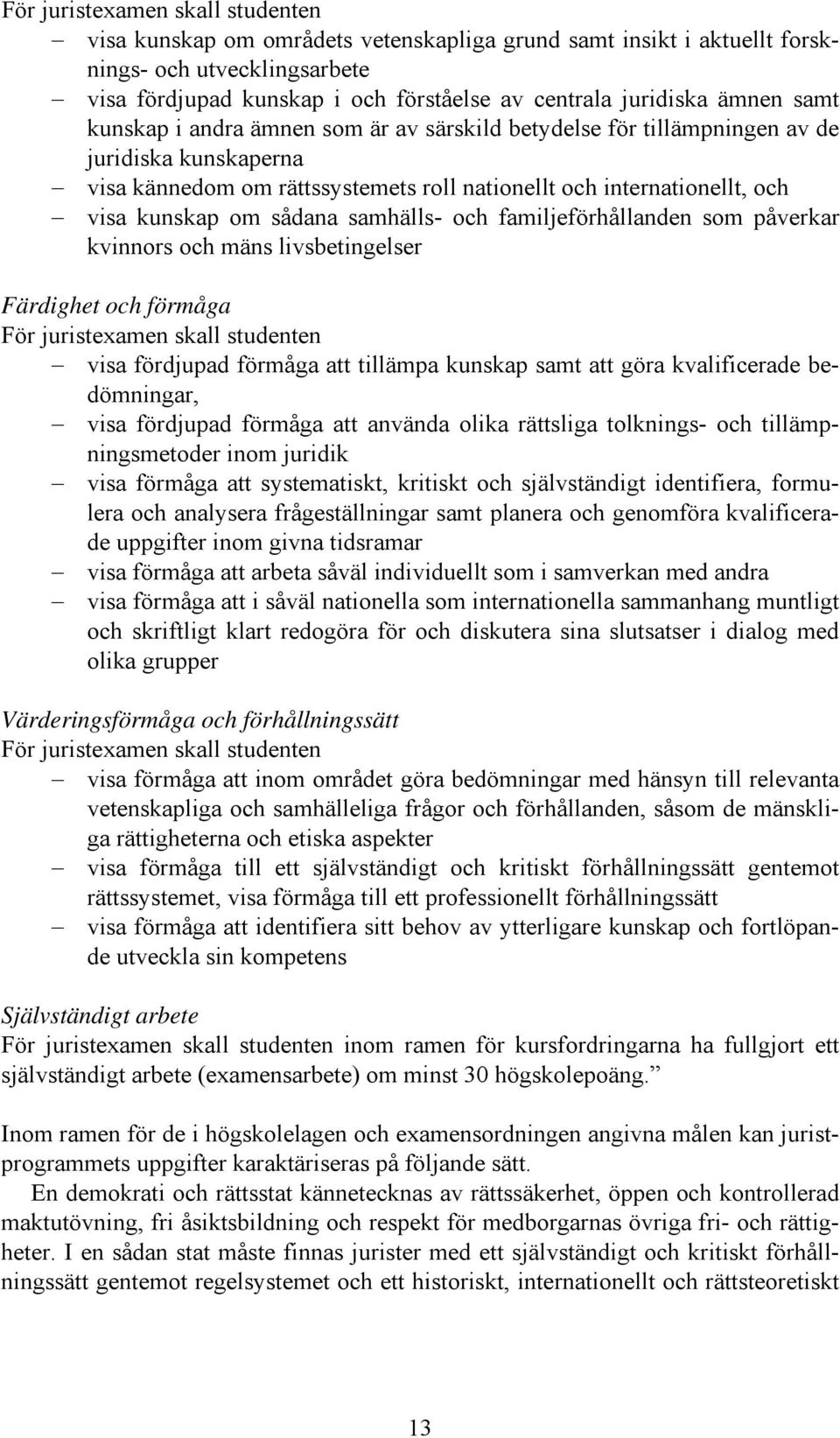 sådana samhälls- och familjeförhållanden som påverkar kvinnors och mäns livsbetingelser Färdighet och förmåga För juristexamen skall studenten visa fördjupad förmåga att tillämpa kunskap samt att