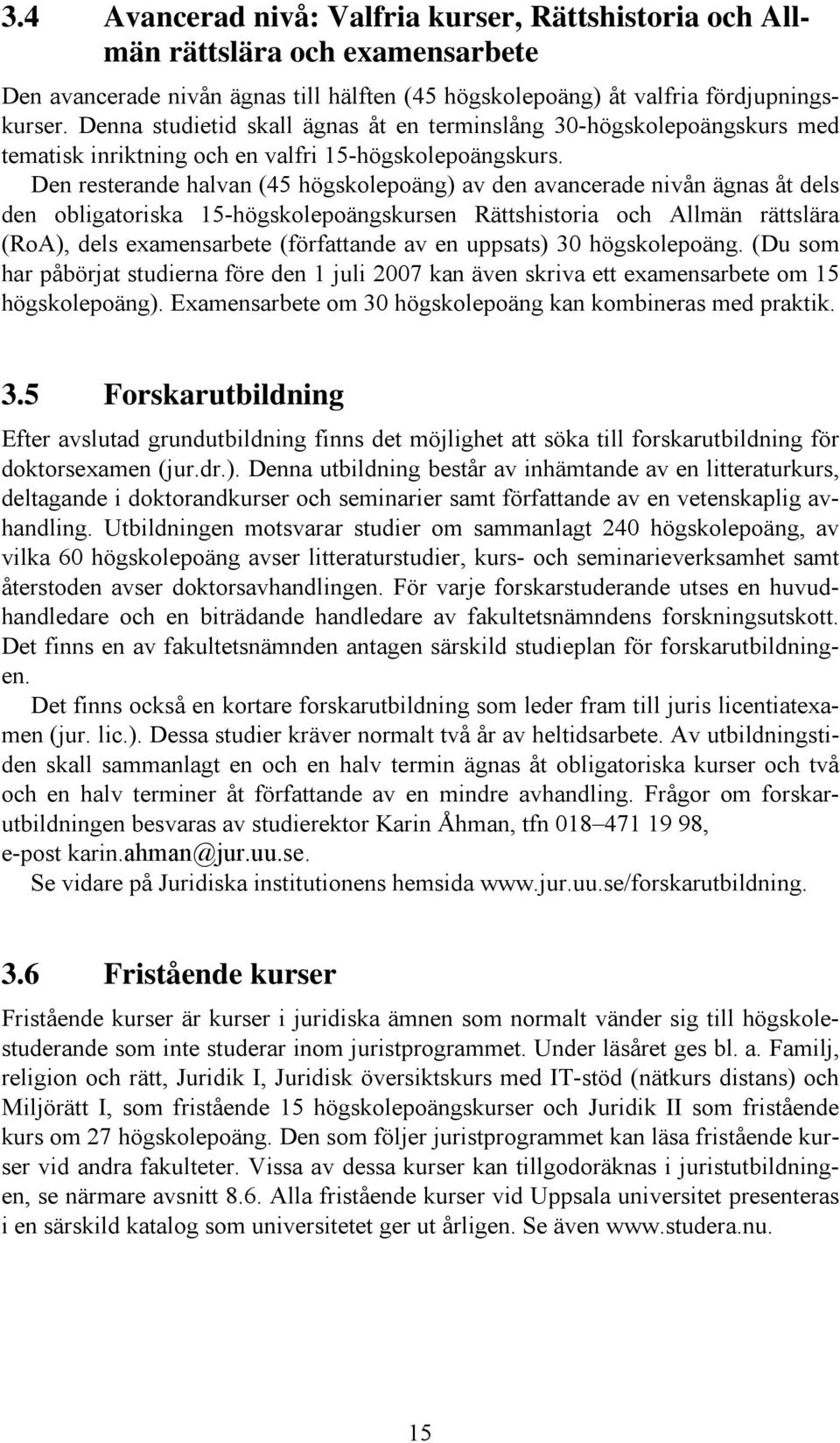 Den resterande halvan (45 högskolepoäng) av den avancerade nivån ägnas åt dels den obligatoriska 15-högskolepoängskursen Rättshistoria och Allmän rättslära (RoA), dels examensarbete (författande av