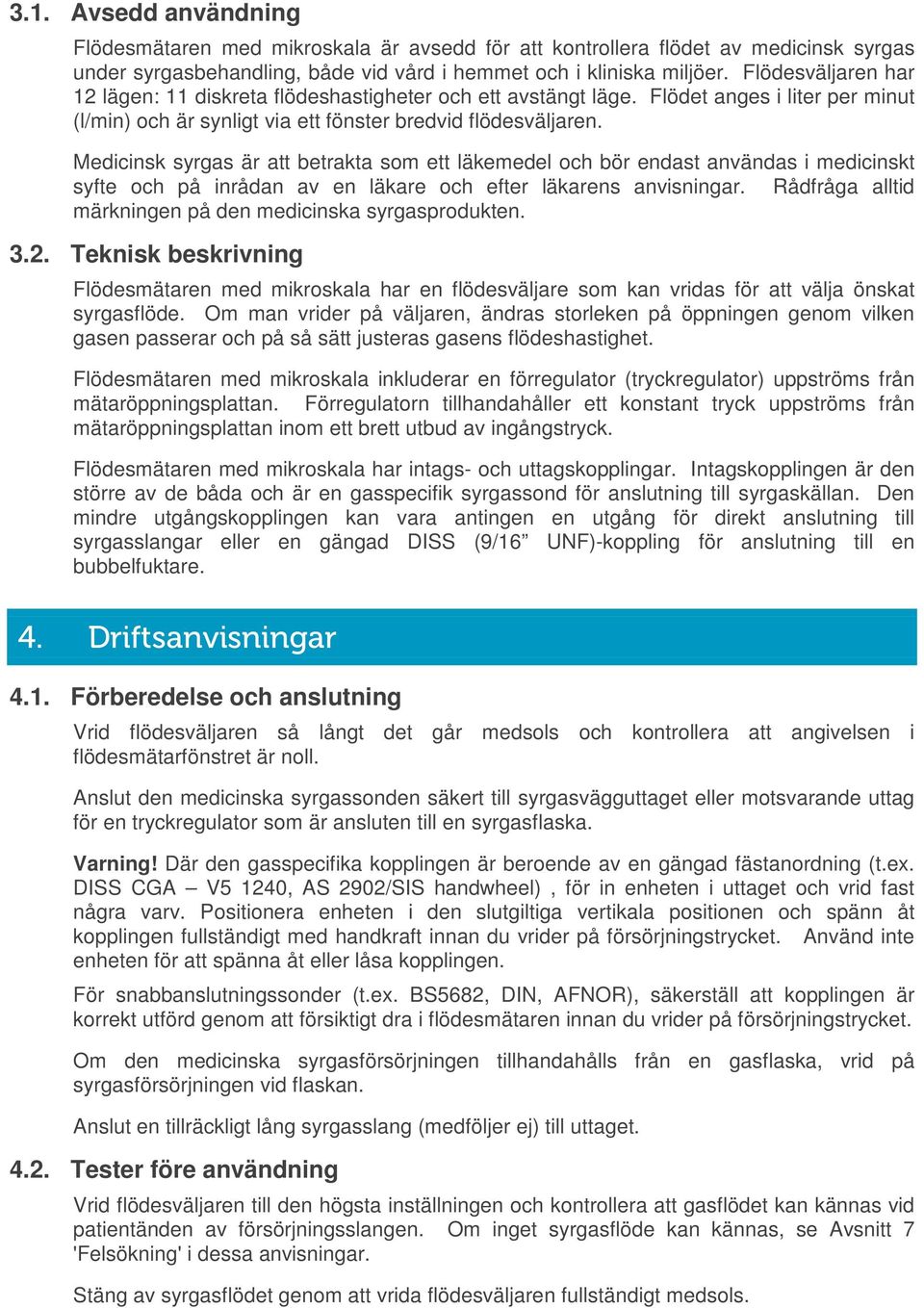 Medicinsk syrgas är att betrakta som ett läkemedel och bör endast användas i medicinskt syfte och på inrådan av en läkare och efter läkarens anvisningar.