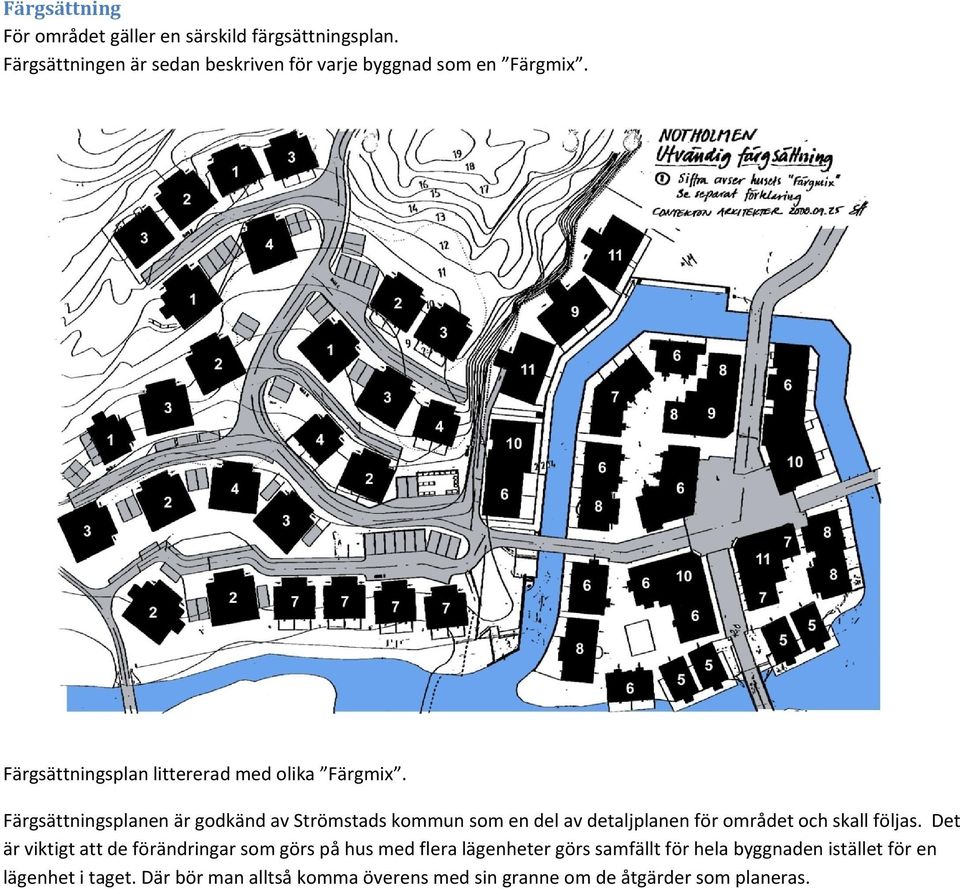Färgsättningsplanen är godkänd av Strömstads kommun som en del av detaljplanen för området och skall följas.
