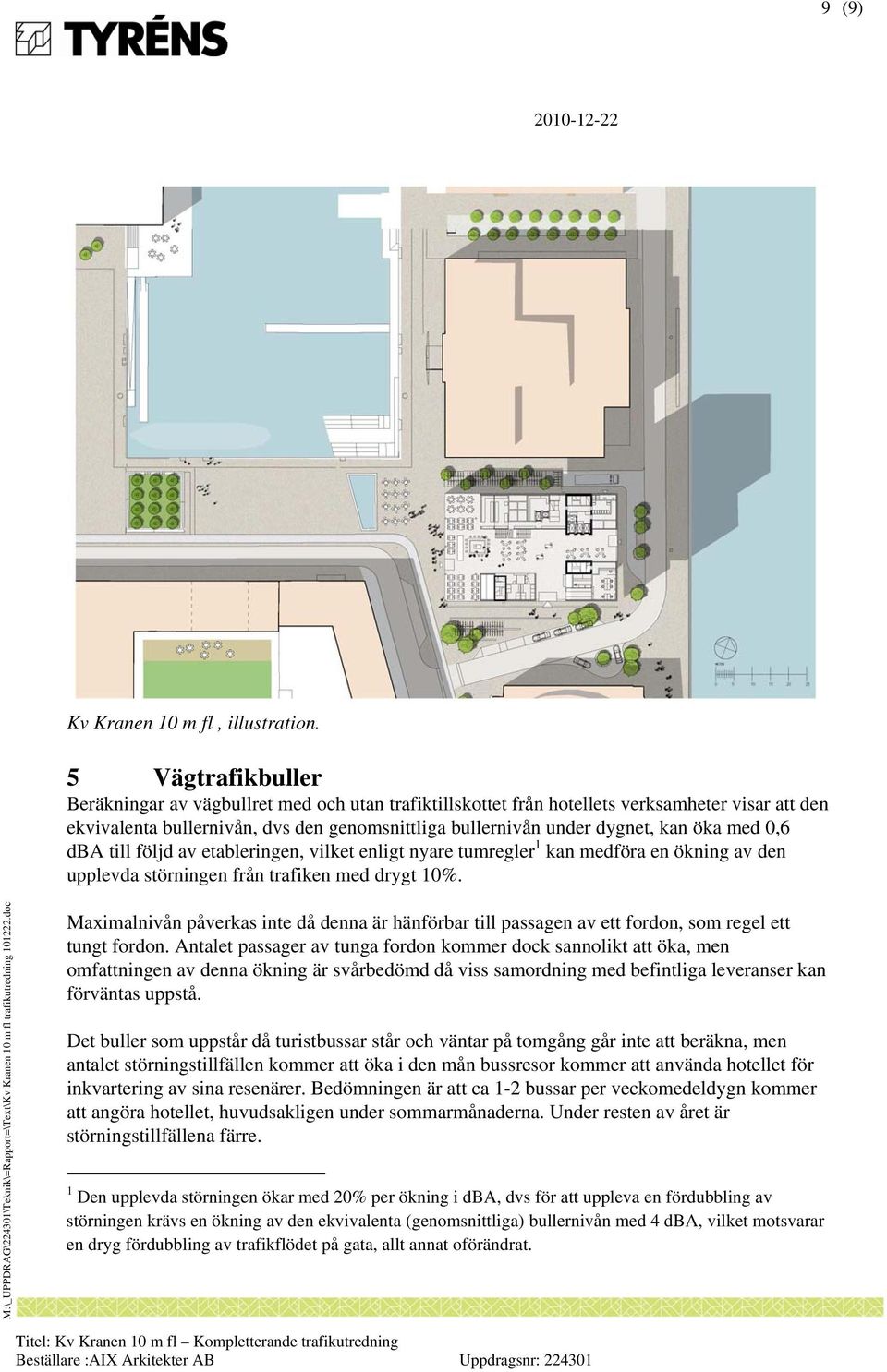 med 0,6 dba till följd av etableringen, vilket enligt nyare tumregler 1 kan medföra en ökning av den upplevda störningen från trafiken med drygt 10%.