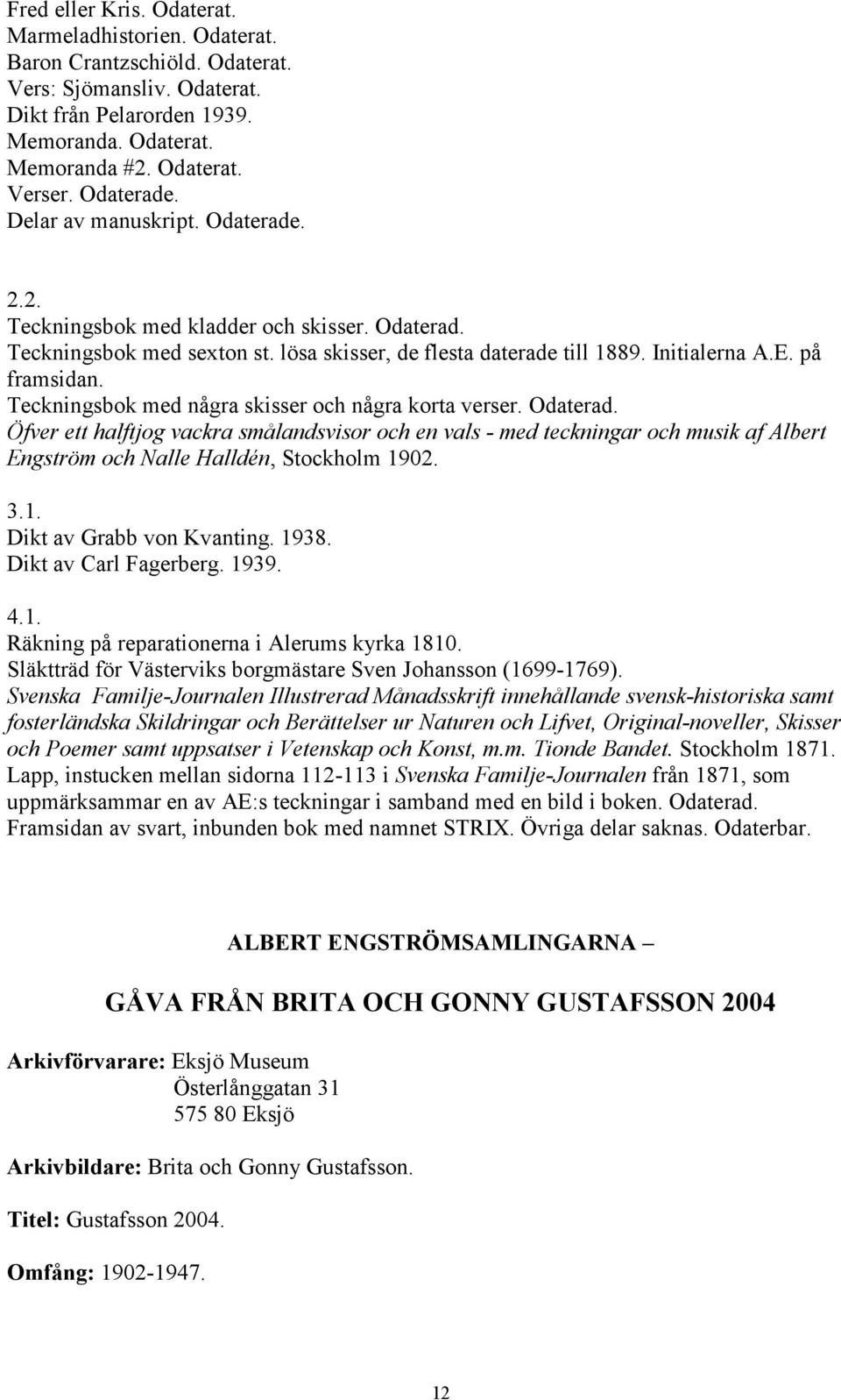 Teckningsbok med några skisser och några korta verser. Odaterad. Öfver ett halftjog vackra smålandsvisor och en vals - med teckningar och musik af Albert Engström och Nalle Halldén, Stockholm 1902. 3.