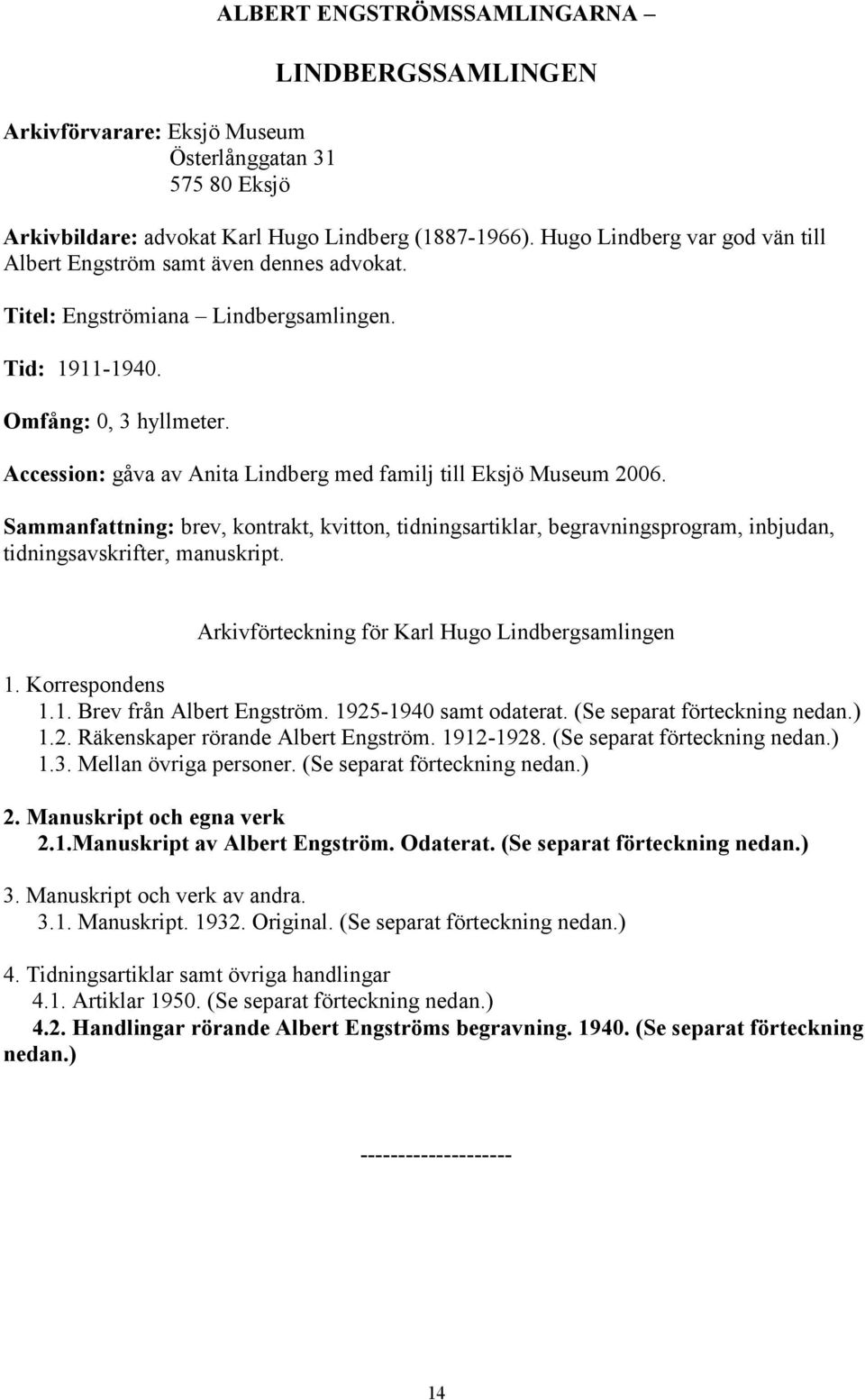 Accession: gåva av Anita Lindberg med familj till Eksjö Museum 2006. Sammanfattning: brev, kontrakt, kvitton, tidningsartiklar, begravningsprogram, inbjudan, tidningsavskrifter, manuskript.