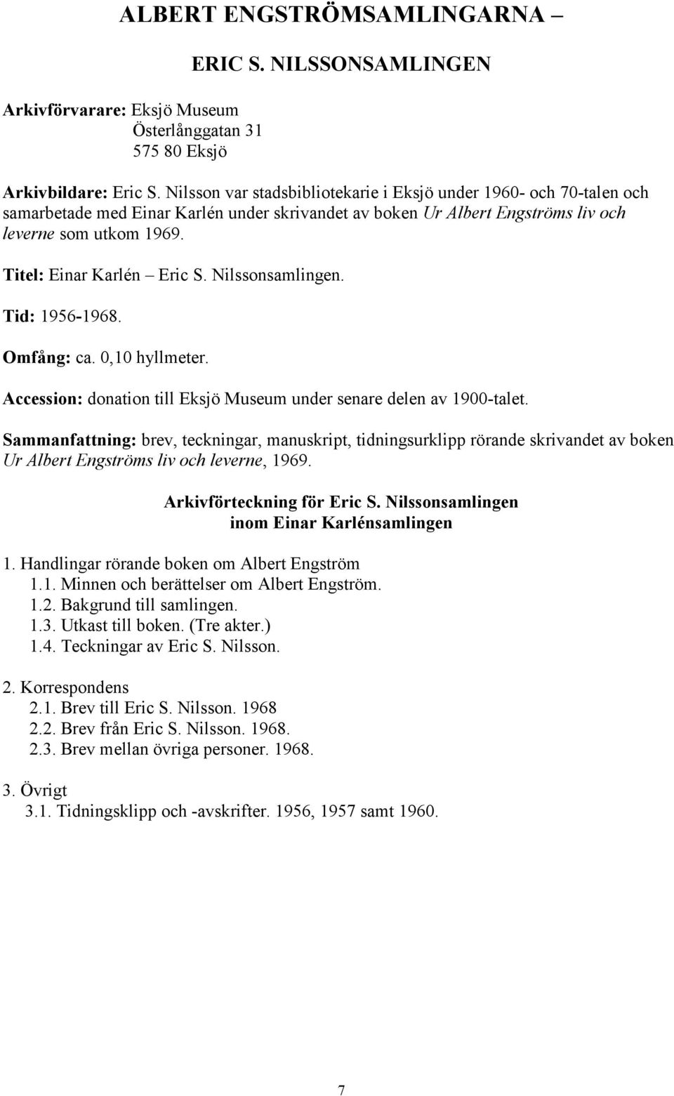 Titel: Einar Karlén Eric S. Nilssonsamlingen. Tid: 1956-1968. Omfång: ca. 0,10 hyllmeter. Accession: donation till Eksjö Museum under senare delen av 1900-talet.