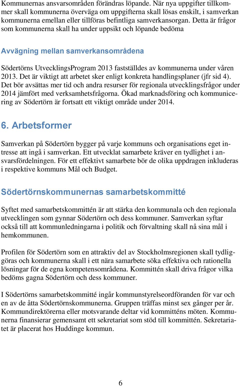 Detta är frågor som kommunerna skall ha under uppsikt och löpande bedöma Avvägning mellan samverkansområdena Södertörns UtvecklingsProgram 2013 fastställdes av kommunerna under våren 2013.