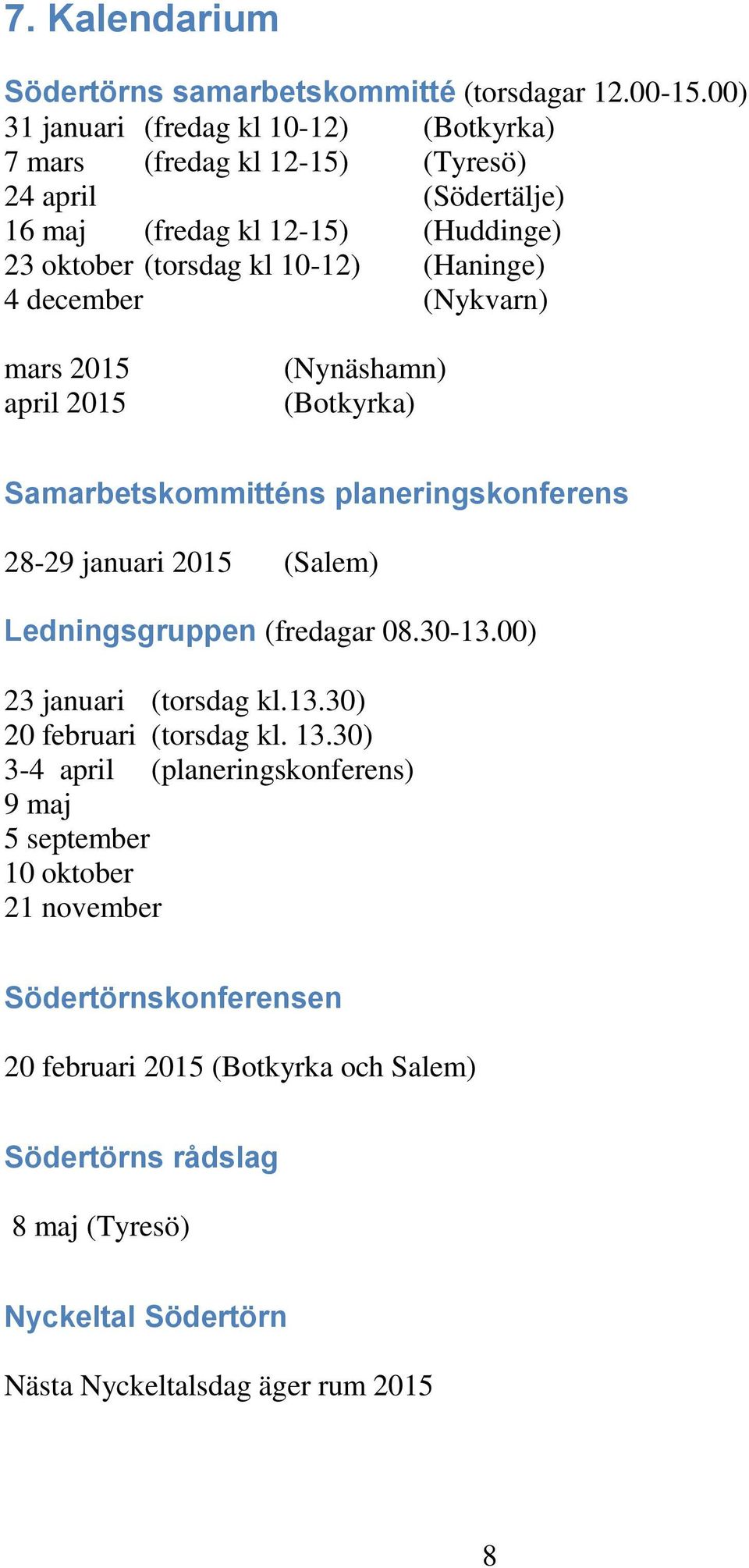 (Haninge) 4 december (Nykvarn) mars 2015 april 2015 (Nynäshamn) (Botkyrka) Samarbetskommitténs planeringskonferens 28-29 januari 2015 (Salem) Ledningsgruppen (fredagar 08.