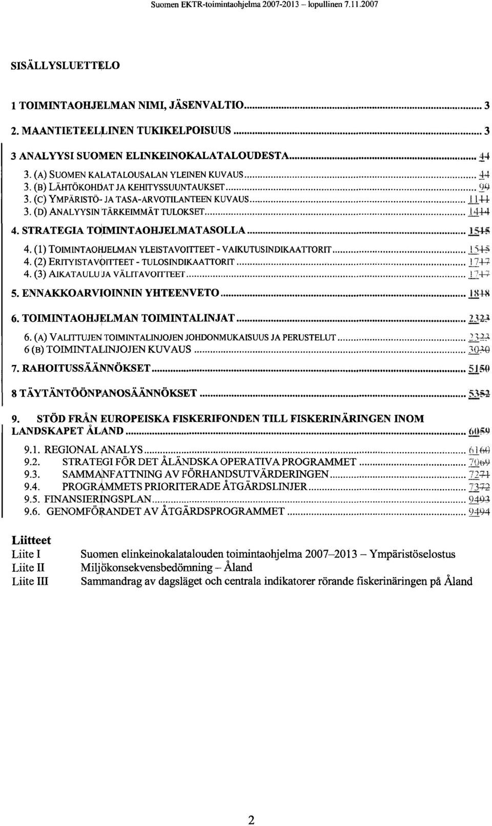 (1) TOIMINTAOHJELMAN YLEISTAVOITTEET-VAIKUTUSINDIKAATTORIT 1544 4. (2) ERITYISTAVOITTEET - TULOSINDIKAATTORIT 1744 4. (3) AIKATAULU JA VÄLITAVOITTEET m? 5. ENNAKKOARVIOINNIN YHTEENVETO Ш-Ш 6.