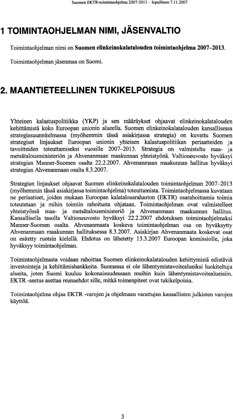 MAANTIETEELLINEN TUKIKELPOISUUS Yhteinen kalastuspolitiikka (YKP) ja sen määräykset ohjaavat elinkeinokalatalouden kehittämistä koko Euroopan unionin alueella.